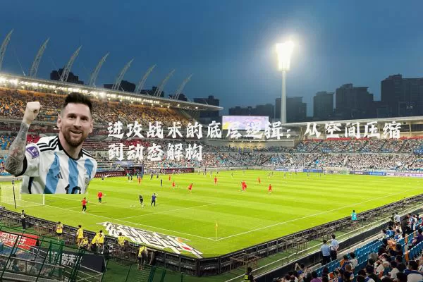 进攻战术的底层逻辑：从空间压缩到动态解构