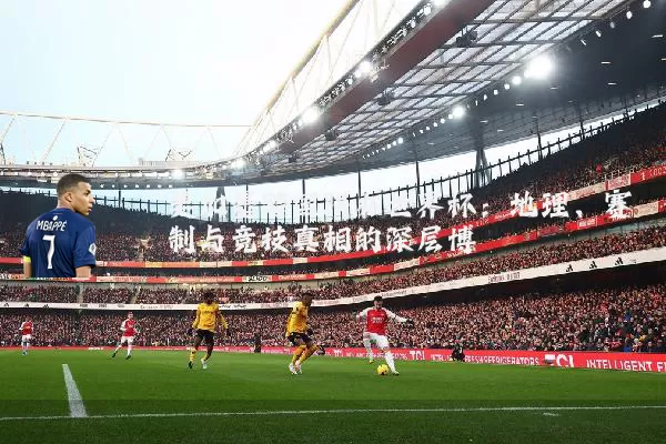 美加墨跨国联办世界杯：地理、赛制与竞技真相的深层博弈