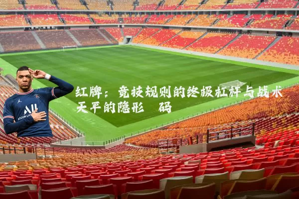 红牌：竞技规则的终极杠杆与战术天平的隐形砝码
